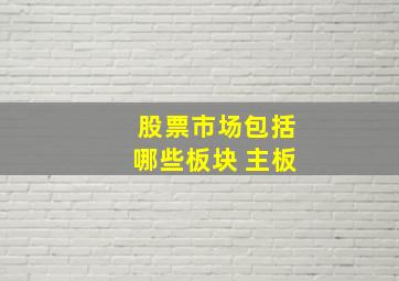 股票市场包括哪些板块 主板